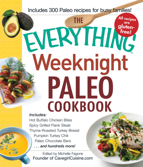 The Everything Weeknight Paleo Cookbook: Includes Hot Buffalo Chicken Bites, Spicy Grilled Flank Steak, Thyme-Roasted Turkey Breast, Pumpkin Turkey Chili, Paleo Chocolate Bars and hundreds more! - FULL INSTANT DOWNLOAD | PDF DOCX EPUB