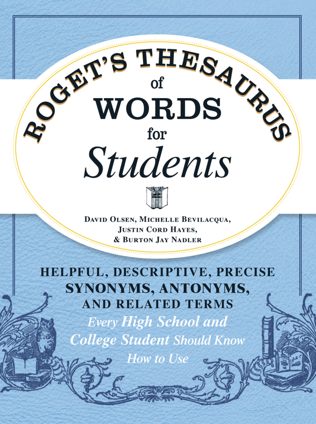 Roget’s Thesaurus of Words for Students Helpful, Descriptive, Precise Synonyms, Antonyms, and Related Terms Every High School and College Student Should Know How to Use