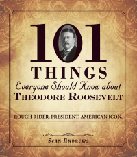 Cover image: 101 Things Everyone Should Know about Theodore Roosevelt 9781440573576