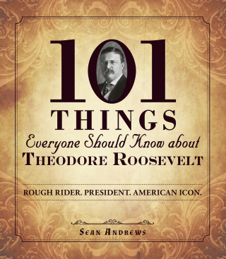 Cover image: 101 Things Everyone Should Know about Theodore Roosevelt 9781440573576