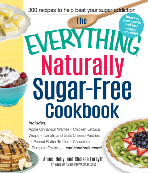 The Everything Naturally Sugar-Free Cookbook: Includes Apple Cinnamon Waffles, Chicken Lettuce Wraps, Tomato and Goat Cheese Pastries, Peanut Butter Truffles, Chocolate Pumpkin Eclairs...and Hundreds More! - FULL INSTANT DOWNLOAD | PDF DOCX EPUB