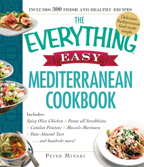 The Everything Easy Mediterranean Cookbook: Includes Spicy Olive Chicken, Penne all'Arrabbiata, Catalan Potatoes, Mussels Marinara, Date-Almond Pie...and Hundreds More! - FULL INSTANT DOWNLOAD | PDF DOCX EPUB
