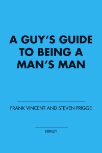 Cover image: A Guy's Guide to Being a Man's Man 9780425215364