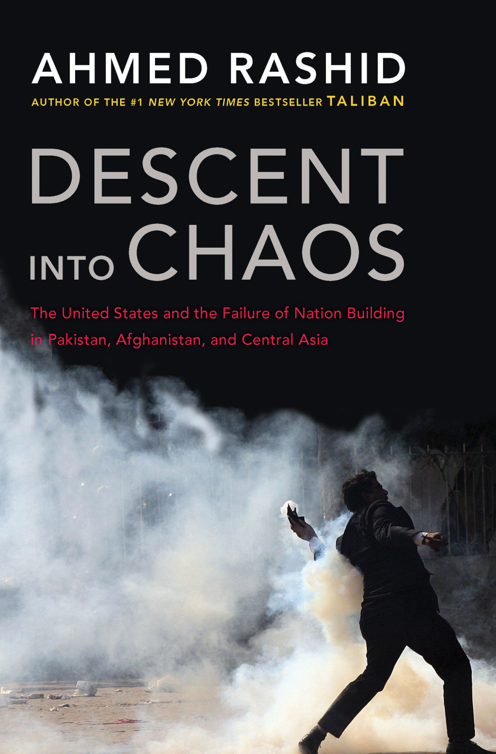 Descent into Chaos The U.S. and the Disaster in Pakistan, Afghanistan, and Central Asia