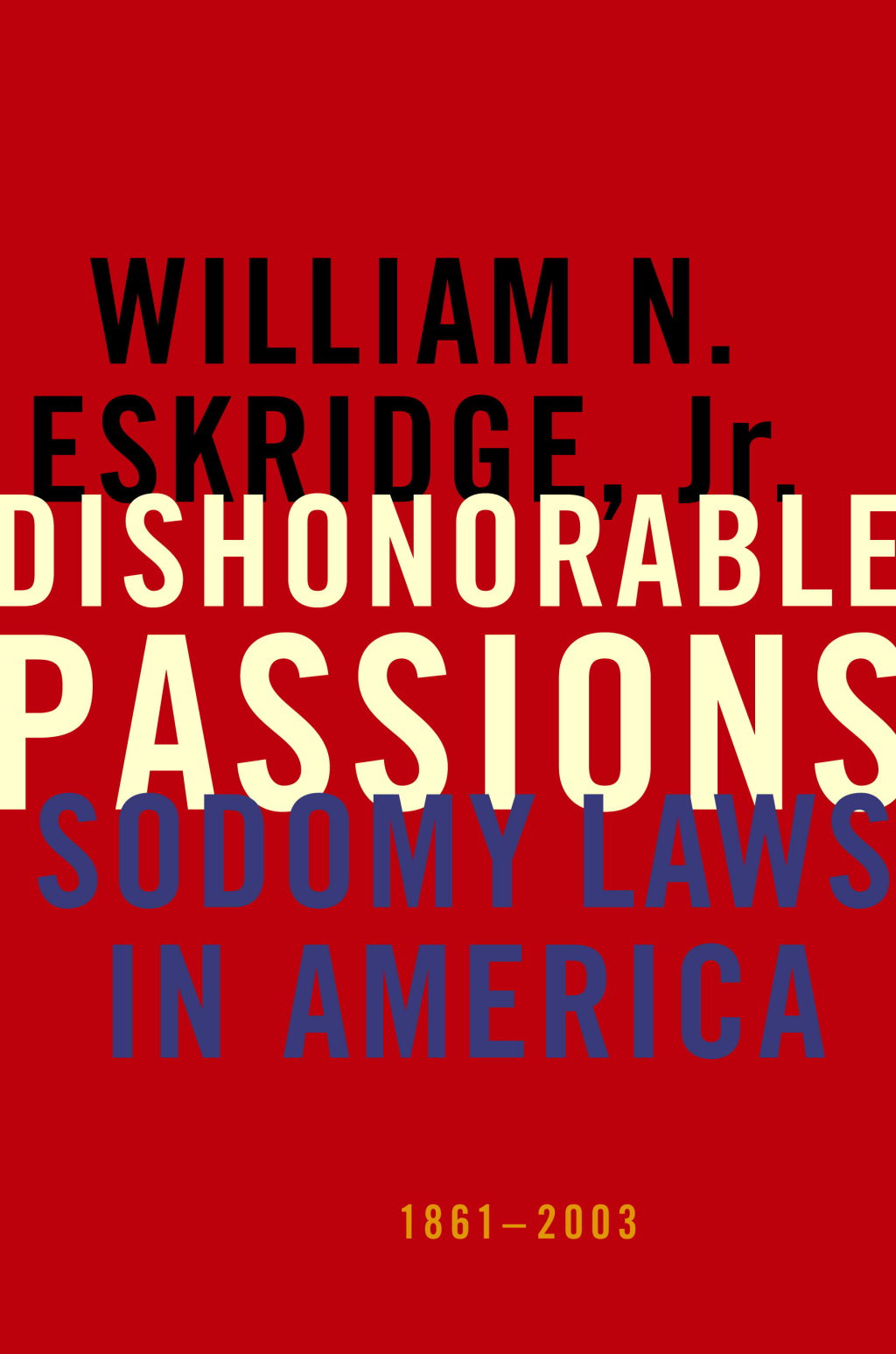 Dishonorable Passions Sodomy Laws in America, 1861-2003