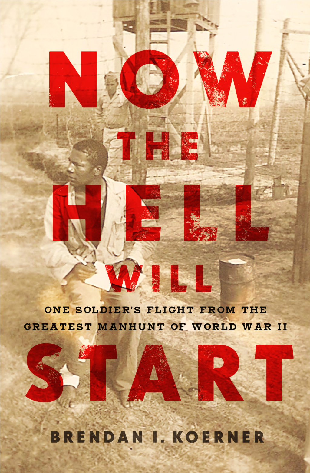Now the Hell Will Start One Soldier’s Flight from the Greatest Manhunt of World WarII