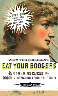 Cover image: Why You Shouldn't Eat Your Boogers and Other Useless or Gross Information About Your Body 9781585426454