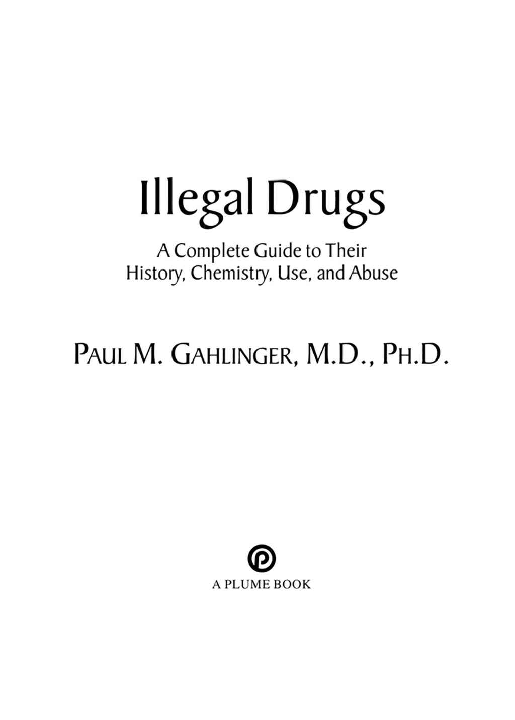 Illegal Drugs A Complete Guide to Their History, Chemistry, Use, and Abuse