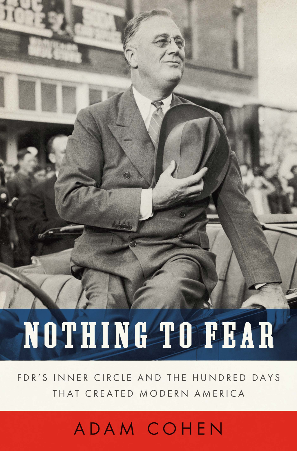 Nothing to Fear FDR’s Inner Circle and the Hundred Days That Created ModernAmerica
