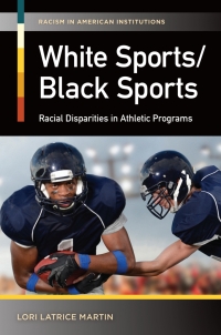 Omslagafbeelding: White Sports/Black Sports: Racial Disparities in Athletic Programs 9781440800535