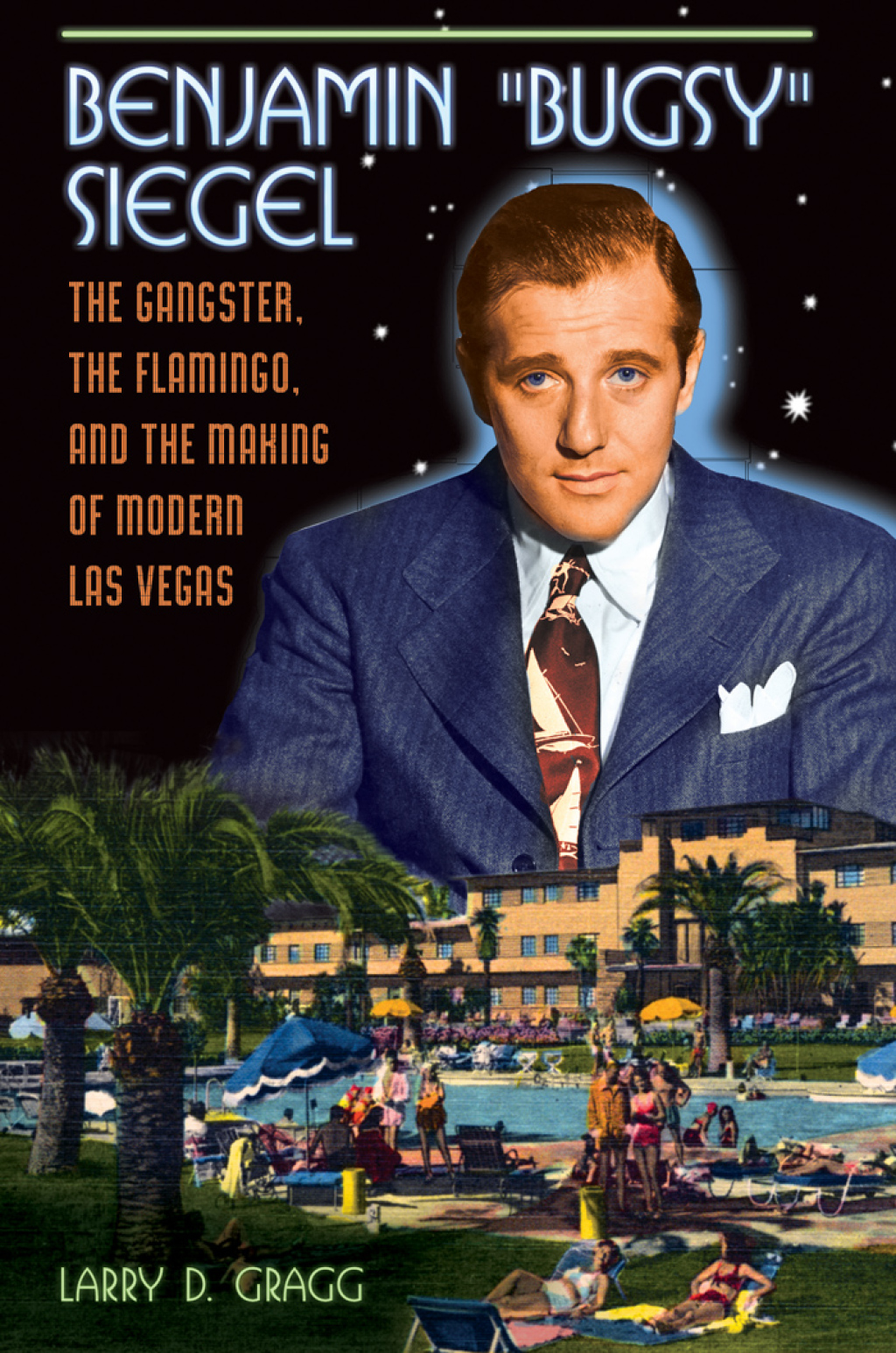 Benjamin “Bugsy” Siegel: The Gangster, the Flamingo, and the Making of Modern Las Vegas