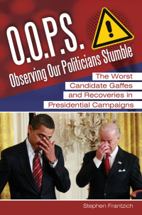 Cover image: O.O.P.S.: Observing Our Politicians Stumble: The Worst Candidate Gaffes and Recoveries in Presidential Campaigns 9781440803130