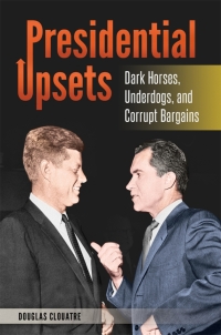Imagen de portada: Presidential Upsets: Dark Horses, Underdogs, and Corrupt Bargains 9781440828669