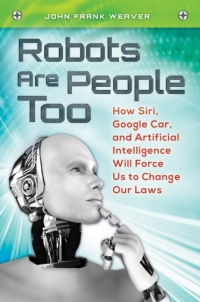 Omslagafbeelding: Robots Are People Too: How Siri, Google Car, and Artificial Intelligence Will Force Us to Change Our Laws 9781440829451