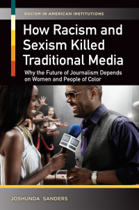 Imagen de portada: How Racism and Sexism Killed Traditional Media: Why the Future of Journalism Depends on Women and People of Color 9781440830815