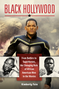 Cover image: Black Hollywood: From Butlers to Superheroes, the Changing Role of African American Men in the Movies 9781440831904