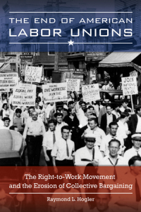 Cover image: The End of American Labor Unions: The Right-to-Work Movement and the Erosion of Collective Bargaining 9781440832390