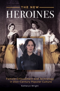 Cover image: The New Heroines: Female Embodiment and Technology in 21st-Century Popular Culture 9781440832796