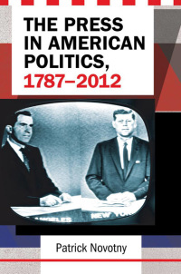 Cover image: The Press in American Politics, 1787–2012 1st edition 9781440832895