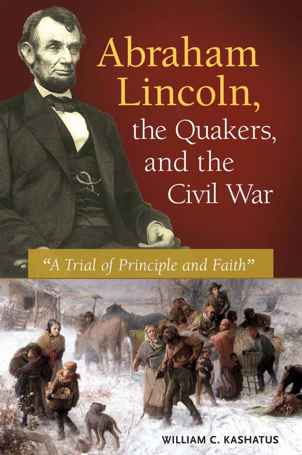 Abraham Lincoln, the Quakers, and the Civil War “A Trial of Principle and Faith” 1st Edition