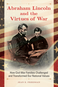 Cover image: Abraham Lincoln and the Virtues of War: How Civil War Families Challenged and Transformed Our National Values 9781440833618