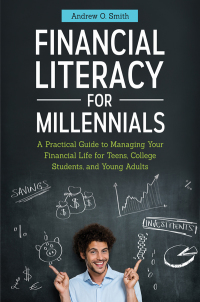 صورة الغلاف: Financial Literacy for Millennials: A Practical Guide to Managing Your Financial Life for Teens, College Students, and Young Adults 9781440834028