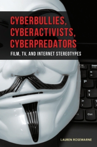 Cover image: Cyberbullies, Cyberactivists, Cyberpredators: Film, TV, and Internet Stereotypes 9781440834400