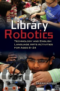 صورة الغلاف: Library Robotics: Technology and English Language Arts Activities for Ages 8–24 9781440835582