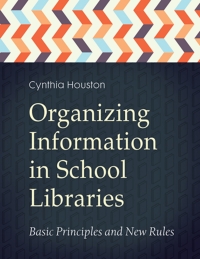 Cover image: Organizing Information in School LIbraries: Basic Principles and New Rules 9781440836862