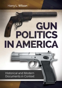 Omslagafbeelding: Gun Politics in America: Historical and Modern Documents in Context [2 volumes] 9781440837289