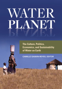 Cover image: Water Planet: The Culture, Politics, Economics, and Sustainability of Water on Earth 9781440838163