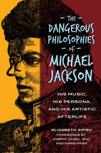 Omslagafbeelding: The Dangerous Philosophies of Michael Jackson: His Music, His Persona, and His Artistic Afterlife 9781440838644