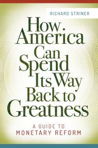 صورة الغلاف: How America Can Spend Its Way Back to Greatness: A Guide to Monetary Reform 9781440838767