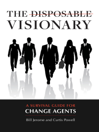 Cover image: The Disposable Visionary: A Survival Guide for Change Agents 9781440840364