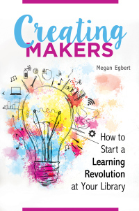 Cover image: Creating Makers: How to Start a Learning Revolution at Your Library 9781440843860