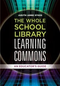 Omslagafbeelding: The Whole School Library Learning Commons: An Educator's Guide 9781440844201