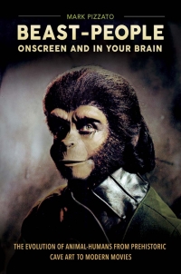 Cover image: Beast-People Onscreen and in Your Brain: The Evolution of Animal-Humans from Prehistoric Cave Art to Modern Movies 9781440844355