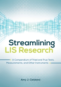 Cover image: Streamlining LIS Research: A Compendium of Tried and True Tests, Measurements, and Other Instruments 9781440845062