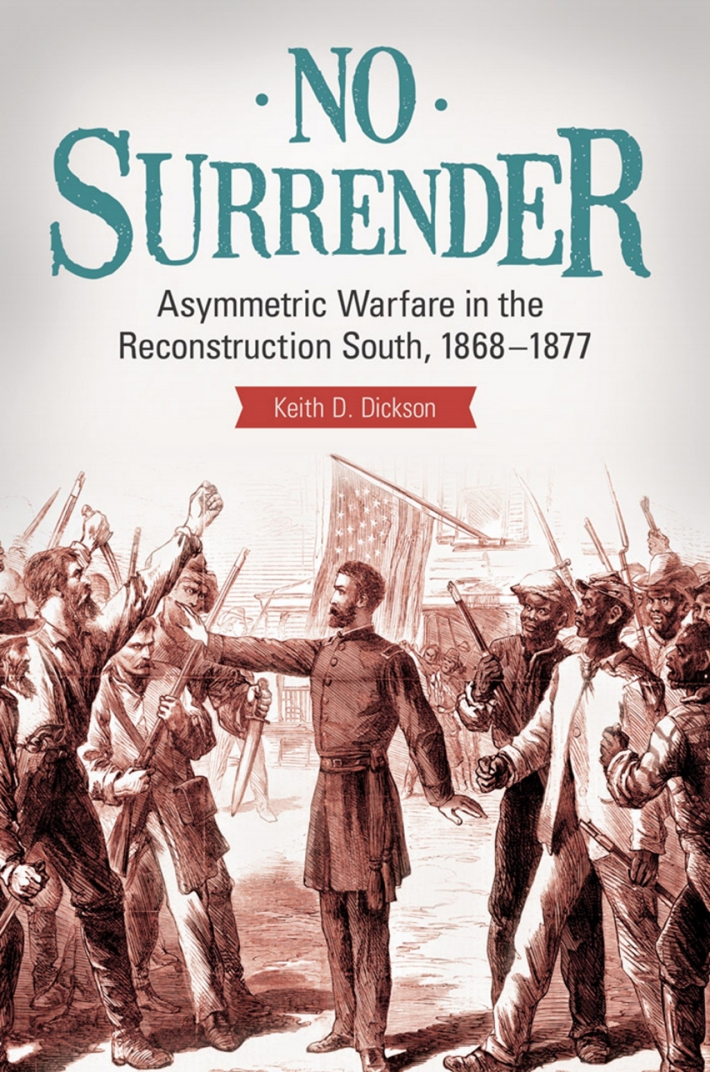 No Surrender Asymmetric Warfare in the Reconstruction South, 1868–1877 1st Edition