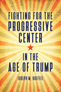 صورة الغلاف: Fighting for the Progressive Center in the Age of Trump 1st edition 9781440859540