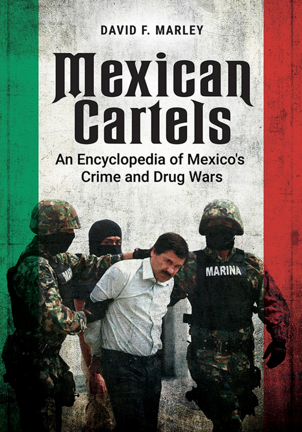 Mexican Cartels An Encyclopedia of Mexico’s Crime and Drug Wars 1st Edition