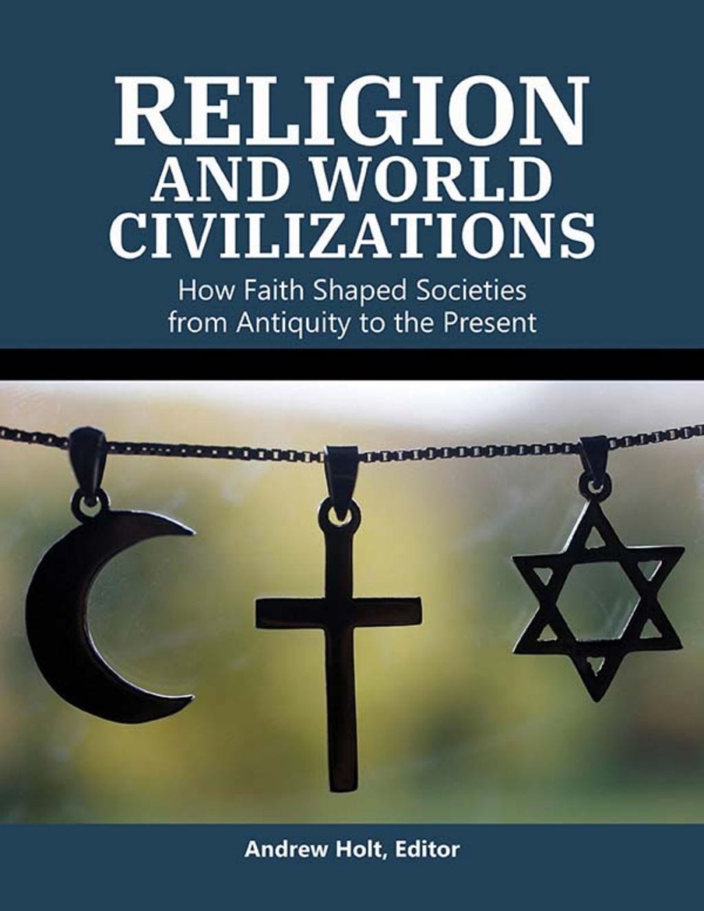 Religion and World Civilizations [3 volumes] How Faith Shaped Societies from Antiquity to the Present [3 volumes] 1st Edition