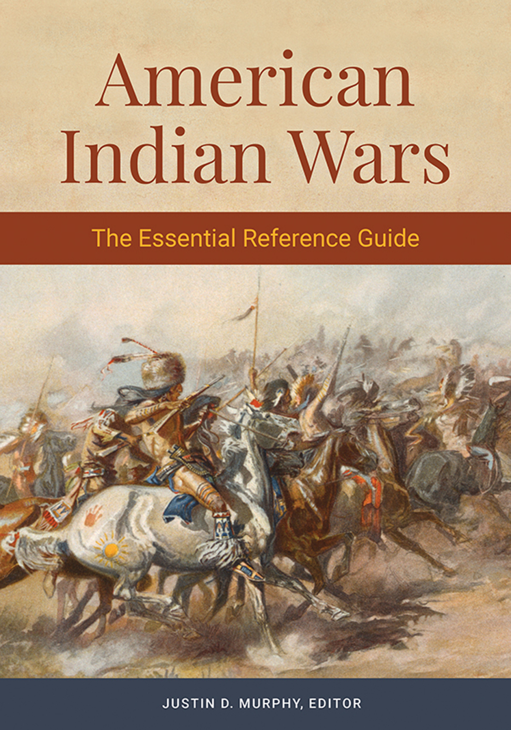 American Indian Wars The Essential Reference Guide 1st Edition