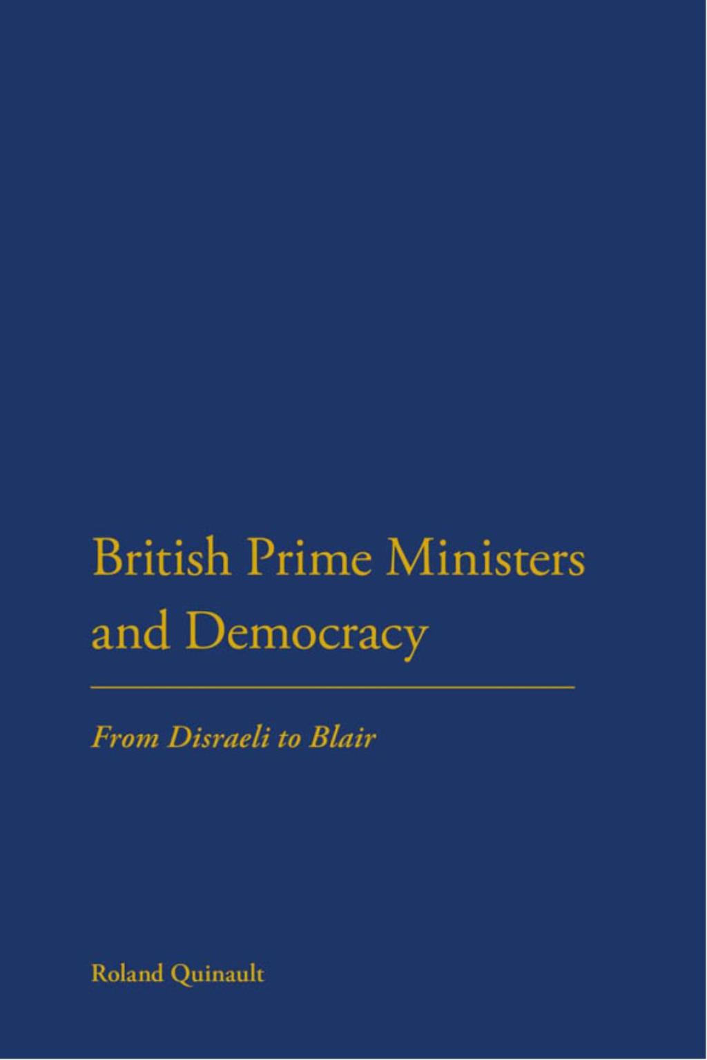 British Prime Ministers and Democracy From Disraeli to Blair 1st Edition