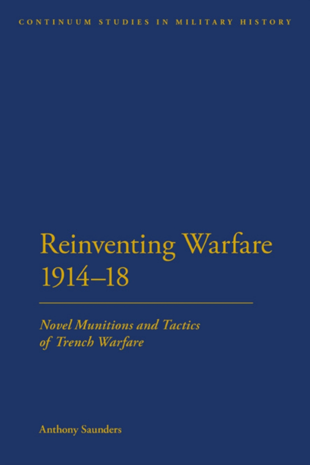 Reinventing Warfare 1914-18 Novel Munitions and Tactics of Trench Warfare 1st Edition