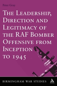 Cover image: The Leadership, Direction and Legitimacy of the RAF Bomber Offensive from Inception to 1945 1st edition 9781472532824