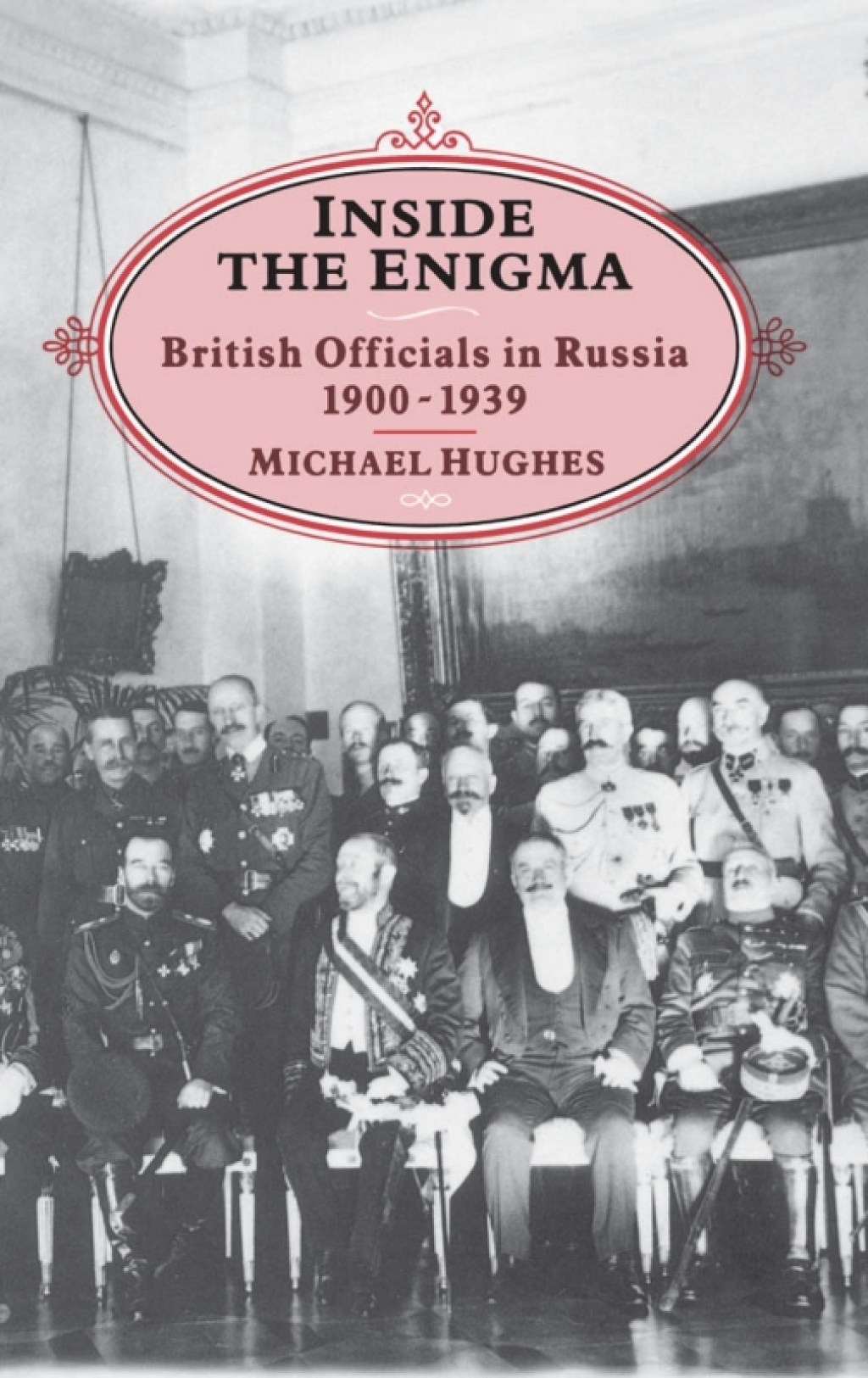 INSIDE THE ENIGMA British Officials in Russia, 1900-39 1st Edition