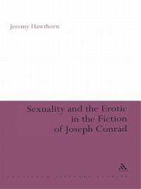 Omslagafbeelding: Sexuality and the Erotic in the Fiction of Joseph Conrad 1st edition 9780826495273