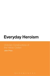 Omslagafbeelding: Everyday Heroism: Victorian Constructions of the Heroic Civilian 1st edition 9781474247955