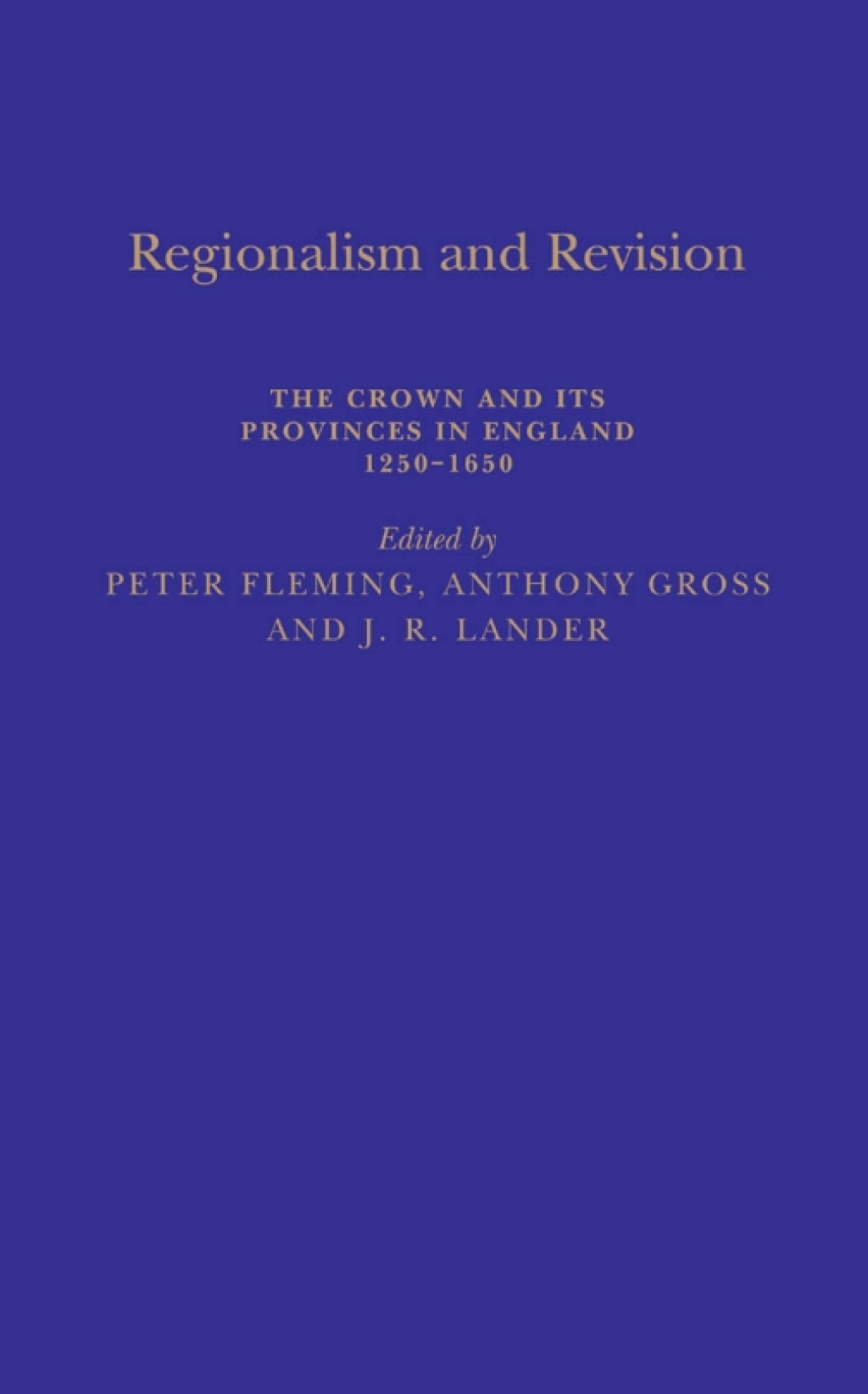 Regionalism and Revision The Crown and its Provinces in England 1250-1650 1st Edition